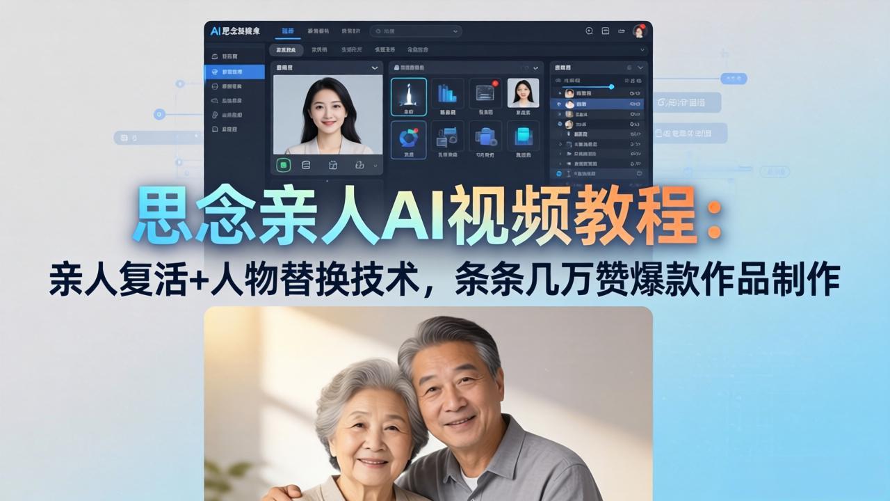 思念亲人AI视频教程:亲人复活+人物替换技术,条条几万赞爆款作品制作-源创文化-轻创终点站