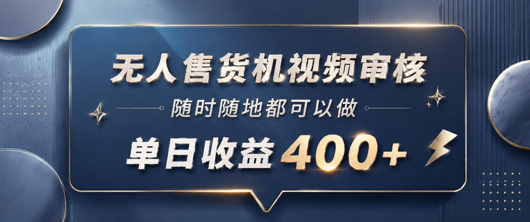无人售货机视频审核，一部手机随时随地都可以做，10秒一单，单日收益400+【揭秘】-源创文化-轻创终点站