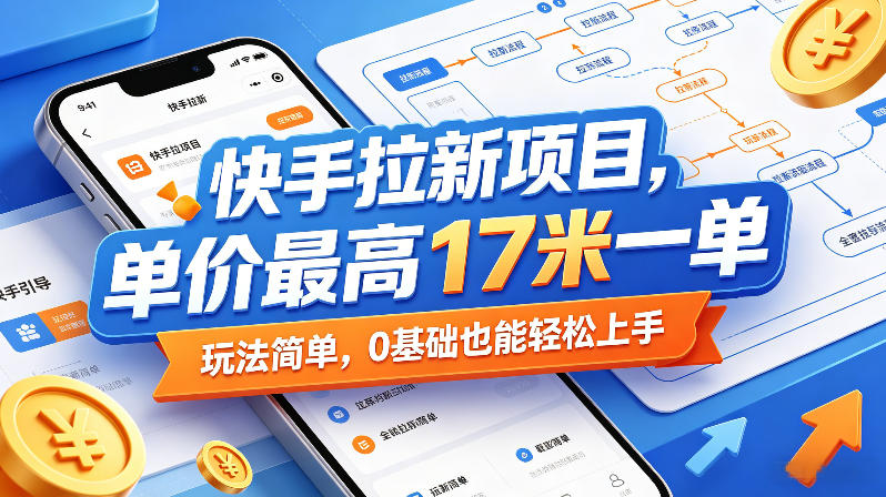 快手拉新项目，单价最高17米一单，玩法简单，0基础也能轻松上手(更新6月)-源创文化-轻创终点站