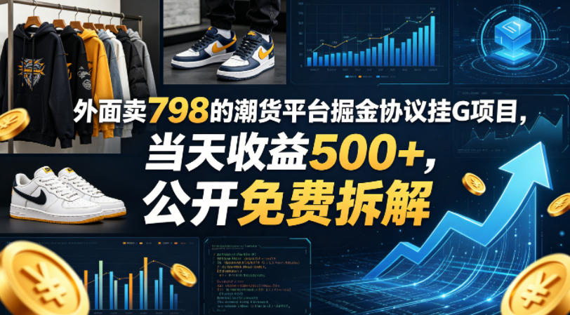 外面卖798的潮货平台掘金协议挂G项目，当天收益500+，公开免费拆解【揭秘】-源创文化-轻创终点站