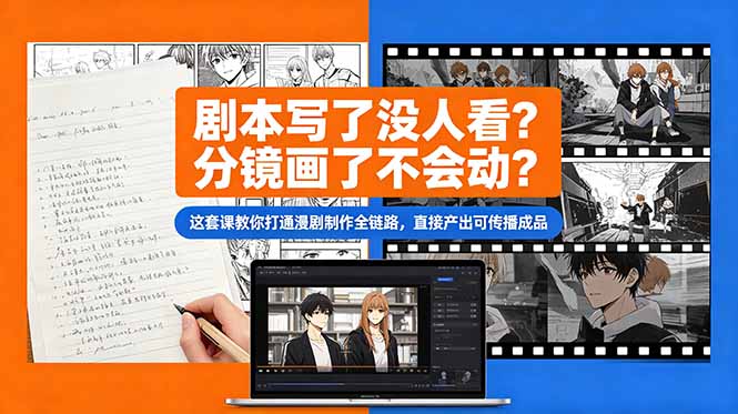剧本写了没人看？分镜画了不会动？这套课教你打通漫剧制作全链路，直接产出可传播成品-源创文化-轻创终点站