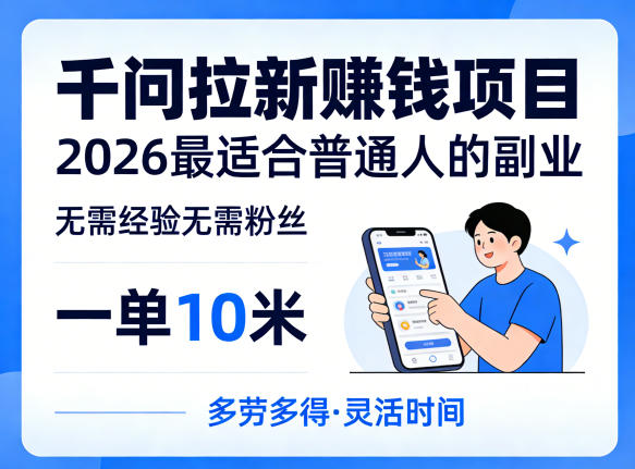 一单10米，不少人都在找的千问拉新賺钱项目，无需经验无需粉丝，2026最适合普通人副业-源创文化-轻创终点站