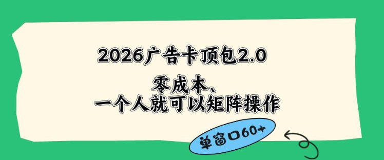 2026广告自动卡顶包2.0玩法，单窗口60+零成本、简单好操作，直接省略复杂人工步骤【揭秘】-源创文化-轻创终点站