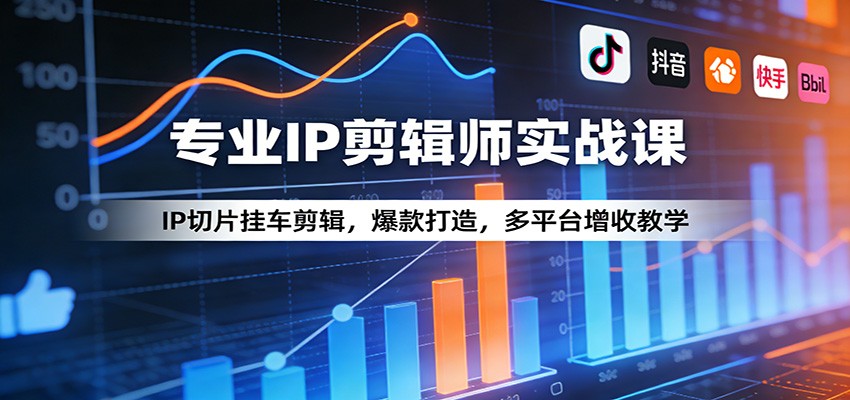 专业IP剪辑师实战课:IP切片挂车剪辑,爆款打造,多平台增收教学-源创文化-轻创终点站