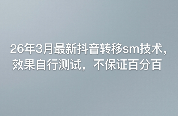 26年3月最新抖音转移sm技术，效果自行测试，不保证百分百-源创文化-轻创终点站