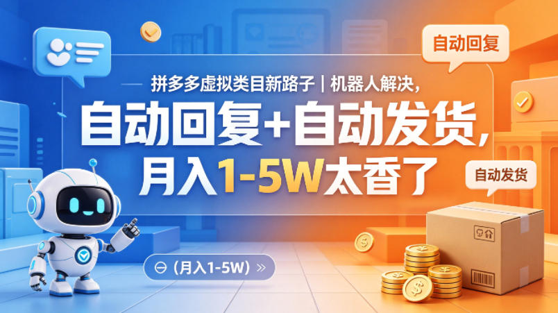 拼多多虚拟类目新路子｜机器人解决，自动回复+自动发货，月入1-5W太香了【揭秘】-源创文化-轻创终点站