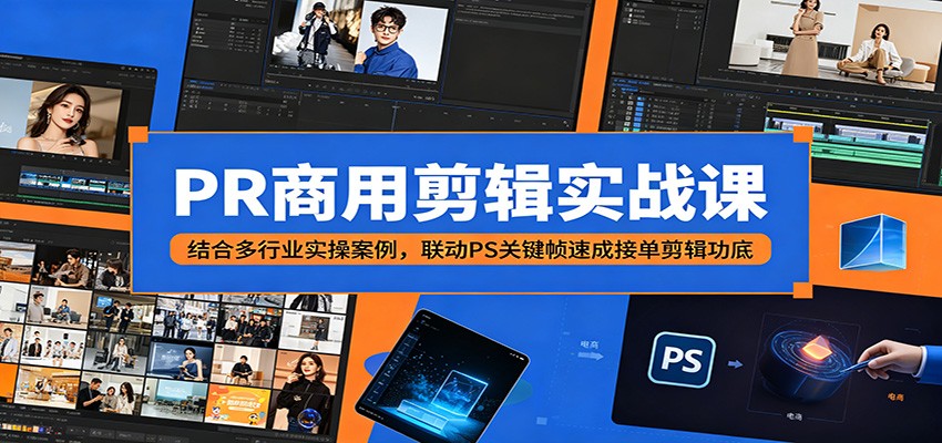 PR商用剪辑实战课：结合多行业实操案例，联动PS关键帧速成接单剪辑功底-源创文化-轻创终点站