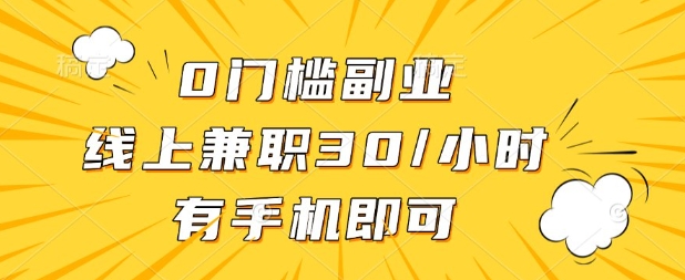 0门槛兼职副业，线上兼职30一小时，有部手机即可【揭秘】-源创文化-轻创终点站