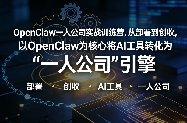 OpenClaw小龙虾+一人公司实战训练营，从部署到创收，将AI工具转化为“一人公司”引擎，低成本变现(更新)-源创文化-轻创终点站