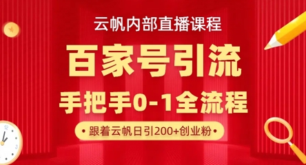 【云帆内部直播课】百家号高效引流 ，单号单日引300+精准创业粉，一分钟一条原创素材，引爆你的私域流量-源创文化-轻创终点站