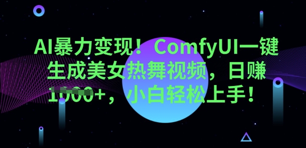 AI暴力变现，ComfyUI一键生成美女热舞视频，小白轻松上手-源创文化-轻创终点站