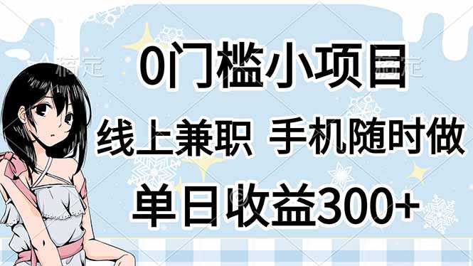 （14316期）0门槛副业，线上兼职，日入300+，有手机即可-源创文化-轻创终点站