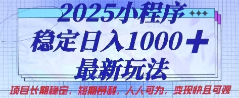 2025小程序稳定日入1k，最新玩法项目长期稳定，短期是利，人人可为，变现快且可观【揭秘】-源创文化-轻创终点站
