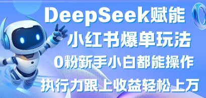DeepSeek赋能小红书爆单玩法0粉新手小白都能操作，执行力跟上收益轻松上W，懒人勿做-源创文化-轻创终点站