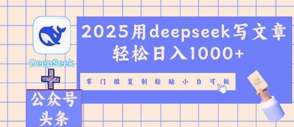 2025用deepseek写文章轻松日入多张，零门槛复制粘贴小白可做-源创文化-轻创终点站